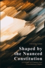 Image for Shaped by the Nuanced Constitution : A Critique of Common Law Constitutional Rights