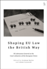 Image for Shaping EU Law the British Way: UK Advocates General at the Court of Justice of the European Union