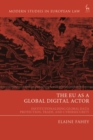 Image for The EU as a global digital actor  : institutionalising global data protection, trade, and cybersecurity