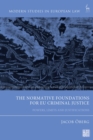 Image for The Normative Foundations for EU Criminal Justice : Powers, Limits and Justifications