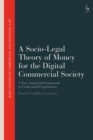 Image for A socio-legal theory of money for the digital commercial society  : a new analytical framework to understand cryptoassets