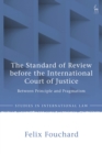Image for The Standard of Review before the International Court of Justice : Between Principle and Pragmatism: Between Principle and Pragmatism