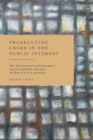 Image for Prosecuting Crime in the Public Interest : How Tension between Independence and Accountability Threatens the Rule of Law in Australia
