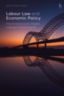 Image for Labour law and economic policy  : how employment rights improve the economy