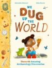 Image for We dug up the world  : unearth amazing archaeology discoveries