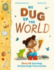 Image for We Dug Up the World : Unearth Amazing Archaeology Discoveries