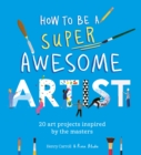 Image for How to Be a Super Awesome Artist : 20 art projects inspired by the masters