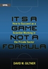 Image for It&#39;s a game, not a formula  : how to succeed as a scientist working in the private sector