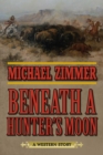 Image for Beneath a hunter&#39;s moon: a Western story