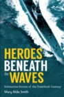 Image for Heroes beneath the waves: true submarine stories of the twentieth century