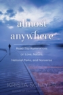 Image for Almost anywhere: road trip ruminations on love, nature, national parks, and nonsense