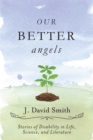 Image for Our Better Angels: Stories of Disability in Life, Science, and Literature.