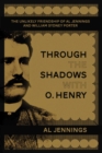 Image for Through the shadows with O. Henry: the unlikely friendship of Al Jennings and William Sydney Porter