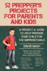Image for 52 prepper&#39;s projects for parents and kids: a project a week to help prepare your child for the unpredictable