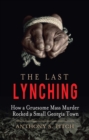 Image for The last lynching: how a gruesome mass murder rocked a small Georgia town