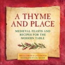Image for A thyme and place: Medieval feasts and recipes for the modern table