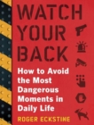 Image for Watch Your Back : How to Avoid the Most Dangerous Moments in Daily Life
