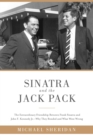 Image for Sinatra and the Jack Pack: the extraordinary friendship between Frank Sinatra and John F. Kennedy : why they bonded and what went wrong