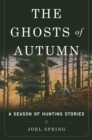 Image for The ghosts of autumn: a season of hunting stories