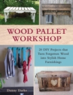 Image for Wood pallet workshop: 20 DIY projects that turn forgotten wood into stylish home furnishings