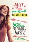 Image for It&#39;s not a perfect world, but I&#39;ll take it: 50 life lessons for teens like me who are kind of (you know) autistic