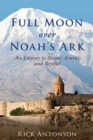 Image for Full moon over Noah&#39;s ark: an odyssey to Mount Ararat and beyond