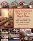 Image for Home improvement projects for the busy &amp; broke  : how to get your $h!t together and live like an adult