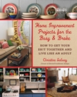 Image for Home improvement projects for the busy &amp; broke: how to get your $h!t together and live like an adult