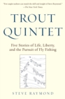 Image for Trout Quintet: Five Stories of Life, Liberty, and the Pursuit of Fly Fishing