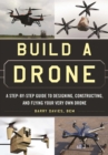 Image for Build a Drone: A Step-by-step Guide to Designing, Constructing, and Flying Your Very Own Drone