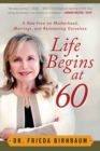 Image for Life begins at 60: a new view on motherhood, marriage, and reinventing ourselves