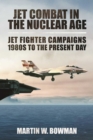 Image for Jet Combat in the Nuclear Age: Jet Fighter Campaigns 1980s to the Present Day