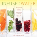 Image for Infused Water: 75 Simple and Delicious Recipes to Keep You and Your Family Healthy and Happy