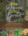 Image for Big Dreams, Small Garden: A Guide to Creating Something Extraordinary in Your Ordinary Space