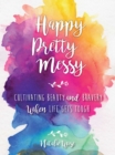 Image for Happy Pretty Messy: Cultivating Beauty and Bravery When Life Gets Tough