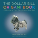 Image for The Dollar Bill Origami Book: 30 Designs That Turn Money into Art
