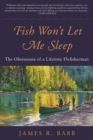 Image for Fish Won&#39;t Let Me Sleep : The Obsessions of a Lifetime Flyfisherman