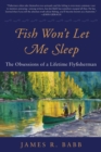 Image for Fish Won&#39;t Let Me Sleep: The Obsessions of a Lifetime Flyfisherman