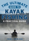 Image for The Ultimate Guide to Kayak Fishing : A Practical Guide