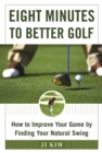Image for Eight Minutes to Better Golf: How to Improve Your Game By Finding Your Natural Swing
