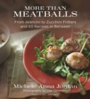 Image for More Than Meatballs : From Arancini to Zucchini Fritters and 65 Recipes in Between