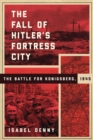Image for Fall of Hitler&#39;s Fortress City: The Battle for Konigsberg, 1945