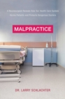 Image for Malpractice : A Neurosurgeon Reveals How Our Health-Care System Puts Patients at Risk