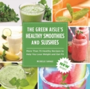 Image for Green Aisle&#39;s Healthy Smoothies &amp; Slushies: More Than Seventy-five Healthy Recipes to Help You Lose Weight and Get Fit