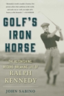 Image for Golf&#39;s iron horse: the astonishing, record-breaking life of Ralph Kennedy