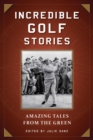 Image for Incredible Golf Stories: Amazing Tales from the Green