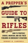 Image for A Prepper&#39;s Guide to Rifles : How to Properly Choose, Maintain, and Use These Firearms in Emergency Situations