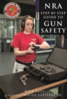 Image for The NRA step-by-step guide to gun safety: how to safely care for, use, and store your firearms