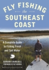 Image for Fly Fishing the Southeast Coast: A Complete Guide to Fishing Fresh and Salt Water