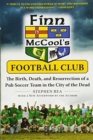 Image for Finn McCool&#39;s Football Club : The Birth, Death, and Resurrection of a Pub Soccer Team in the City of the Dead